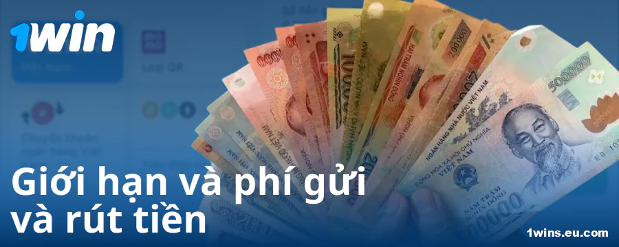 Tiền nạp tối thiểu và tối đa cho người Việt tại 1Win